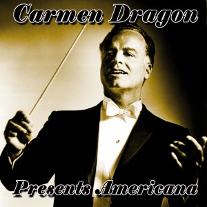 Carmen Dragon Presents Americana